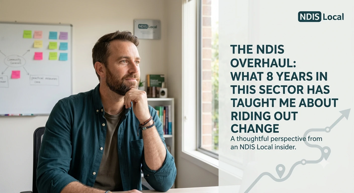 The NDIS Overhaul: What 8 Years in This Sector Has Taught Me About Riding Out Change
